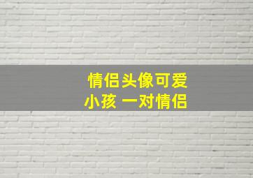 情侣头像可爱小孩 一对情侣